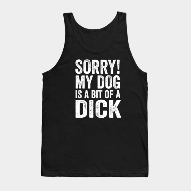 Funny Dog Lover Gift - Sorry! My Dog is a bit of a Dick Tank Top by Elsie Bee Designs